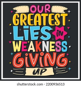 our greatest lies in weakness giving up, Hand-drawn lettering beautiful Quote Typography, inspirational Vector lettering for t-shirt design, printing, postcard, and wallpaper.