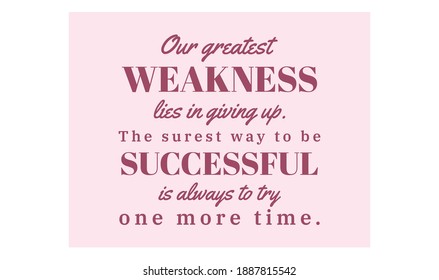 Our greatest weakness lies in giving up. The surest way to be successful is always to try one more time. text art