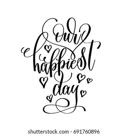 our happiest day black and white hand lettering inscription to wedding invitation or valentines day greeting card, calligraphy vector illustration