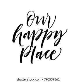 Our happy place phrase. Ink illustration. Modern brush calligraphy. Isolated on white background.