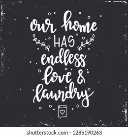 Our home has endless love and laundry Hand drawn typography poster. Conceptual handwritten phrase Home and Family T shirt hand lettered calligraphic design. Inspirational vector