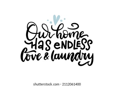 Our home has endless love and laundry - lettering quote. Trendy calligrapy text for overlay. Concept for Spring cleaning, clean clothing, domestic life, routine, housekeeper