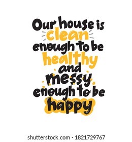 Our House Is Clean Enough And Messy Enough To Be Happy Lettering Vector Poster