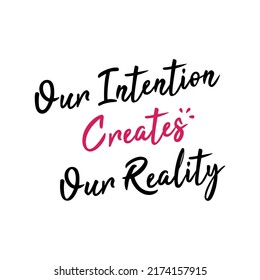 Our intention create reality. Hand written for journal, planner, calendar, stationery, and paper.