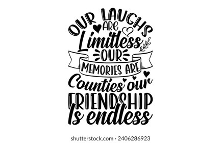 Our Laughs Are Limitless Our Memories Are Counties Our Friendship Is Endless- Best friends t- shirt design, Hand drawn vintage illustration with hand-lettering and decoration elements, greeting card t svg