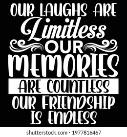 our laughs are limitless our memories are countless our friendship is endless, typography lettering design, printing for t shirt, banner, poster, mug etc