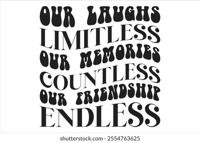 Our Laughs Limitless Our Memories Countless Our Friendship Endless