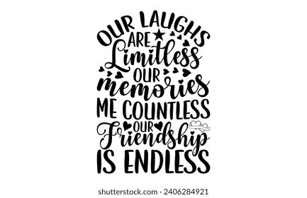 Our Laughs Are Limitless Our Memories Me Countless Our Friendship Is Endless- Best friends t- shirt design, Hand drawn lettering phrase, Illustration for prints on bags, posters, cards eps, Files for  svg