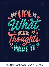 Our life is what our thoughts make it typography t shirt vector design