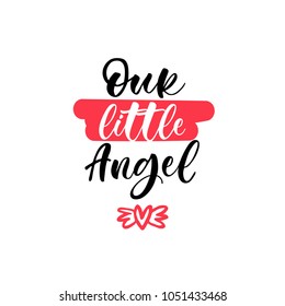 Our little Angel. Lettering for babies clothes and nursery decorations (bags, posters, invitations, cards, pillows). Brush calligraphy isolated on white background. Overlay for photo album. 

