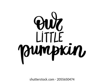 Our little pumpkin - Halloween Vector Quotes. Hand drawn lettering phrase. Modern brush calligraphy. October 31