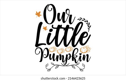  Our Little Pumpkin-   Printable Vector Illustration. Lettering design for greeting banners, Mouse Pads, Prints, Cards and Posters, Mugs, Notebooks, Floor Pillows and T-shirt prints design
