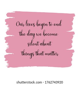  Our lives begin to end the day we become silent about things that matter. Vector Quote