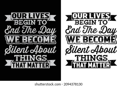 Our lives begin to end the day we become silent about things that matter typography t-shirt design. You will get 2 designs of one black and white color.