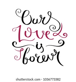 Our love is forever. Inspirational vector hand drawn quote. Ink brush lettering isolated on white background. Motivation saying for cards, posters and t-shirt