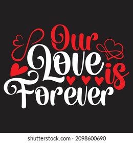 Our Love is Forever - Valentine's Day T-shirt Design, vector File.