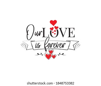 Our love is forever, vector. Wording design isolated on white background, lettering. Wall decals, wall art, artwork home art decoration. Romantic love quote. Poster design