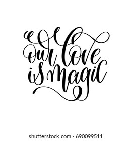 our love is magic black and white hand lettering script to wedding holiday invitation, celebration marriage phrase to greeting card, poster, quote design, calligraphy vector illustration