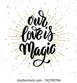 Our love is magic. Hand drawn motivation lettering quote. Design element for poster, banner, greeting card. Vector illustration
