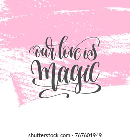 our love is magic - hand lettering poster on pink brush stroke pattern, greeting card to valentines day - love quotes, calligraphy vector illustration