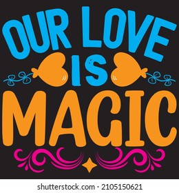 Our love is magic, t-shirt design and vector file.