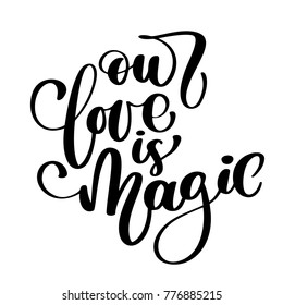 Our love is magic. Valintines day card with hand drawn doodle romantic quote for design greeting cards, tattoo, holiday invitations, photo overlays, t-shirt print, flyer, poster design