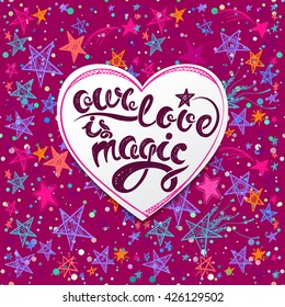 Our love is magic. Vector hand drawn letters on a bright background with stars EPS10