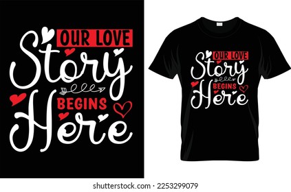 
OUR LOVE STORY BEGINS HERE typography,fashion,iove, VALENTINE'S DAY T SHIRT DESIGN
