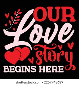 Our Love Story Begins Here, Happy valentine shirt print template, 14 February typography design