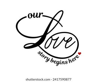 Our Love Story Begins Here, Valentines Day, Valentine T shirt Design Vector, Wedding Sign Quote, 