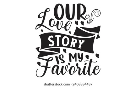 Our Love Story Is My Favorite Lettering design for greeting banners, Mouse Pads, Prints, Cards and Posters, Mugs, Notebooks, Floor Pillows and T-shirt prints design.