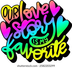 our love story is my favorite valentines day quote rainbow colorful bright vibrant vector graphic design and cut file