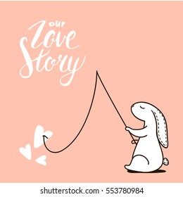 Our Love story quote. Cute hand drawn Rabbit keeps fishing rod. Background for wedding, save the date, Valentine's Day, etc. Vector Illustration 