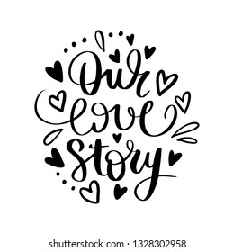Our love story - Vector hand drawn lettering phrase. Romantic text isolated on white background. For wedding or family design, posters, cards, t shirts, home decorations.