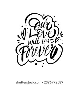 Our love will last forever. Script calligraphy lettering phrase. Black color text poster isolated on white background.