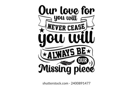 Nuestro amor por ti nunca dejará de ser siempre nuestra pieza perdida- diseño de camisetas conmemorativas, esta ilustración puede ser usada como una impresión en archivos, archivos para cortar y bolsas, estacionarios o como afiche