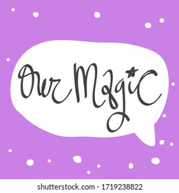 Our Magic. Sticker for social media content. Vector hand drawn illustration with cartoon lettering. Bubble pop art comic style poster, t shirt print, post card, video blog cover
