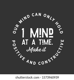 Our mind can only hold 1 mind at a time. Make it positive and constructive. motivation quote