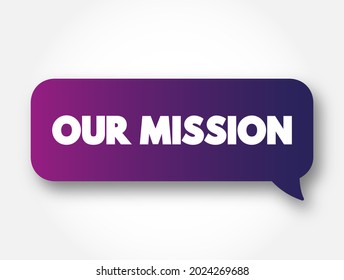 Our Mission - overarching purpose or objective that an individual, organization or group seeks to achieve, text concept background