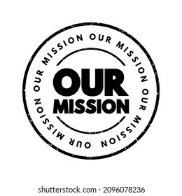 Our Mission - overarching purpose or objective that an individual, organization or group seeks to achieve, text concept stamp