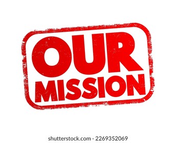Our Mission - overarching purpose or objective that an individual, organization or group seeks to achieve, text concept stamp