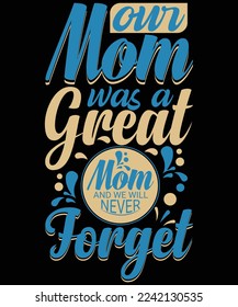  Our Mom was a great mom and we will never forget the typography vector t-shirt design