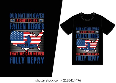 Our nation owes a debt to its fallen heroes that we can never fully repay t-shirt design. Memorial day t-shirt design vector. For t-shirt print and other uses.