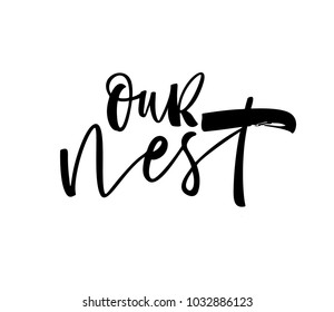 Our nest phrase. Ink illustration. Modern brush calligraphy. Isolated on white background.