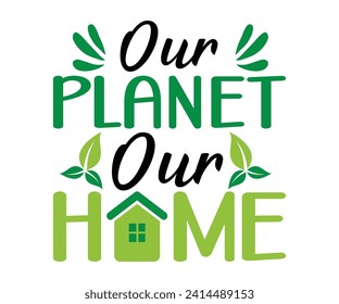 Our planet our home T-shirt, Environmental Quotes, Earth Day, Mother Earth, Climate Change, Global Warming, Go Green Shirt, Mother Earth, Earth Day Sayings, Cut Files For Cricut And Silhouette