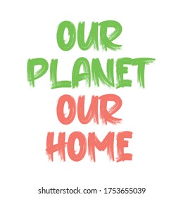 Our planet our home. Vector text lettering illustration