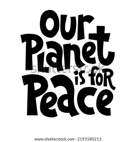 Our planet is for peace. Unique hand drawn inspirational quote. Humanistic and pacifist anti-war slogan. Social media, poster, banner, textile, design element on white background. Modern typography.