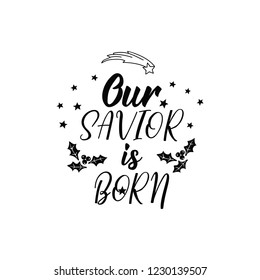 Our Savior is born. Lettering. Hand drawn vector illustration. element for flyers, banner, t-shirt and posters winter holiday design. Modern calligraphy. Merry Christmas