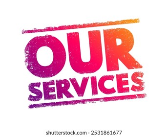 Our Services - the specific offerings or activities provided by a business or organization to its clients or customers, text concept stamp