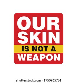 Our Skin is not a Weapon. Text message for protest action. Vector Illustration.
